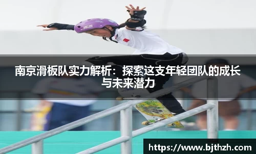南京滑板队实力解析：探索这支年轻团队的成长与未来潜力